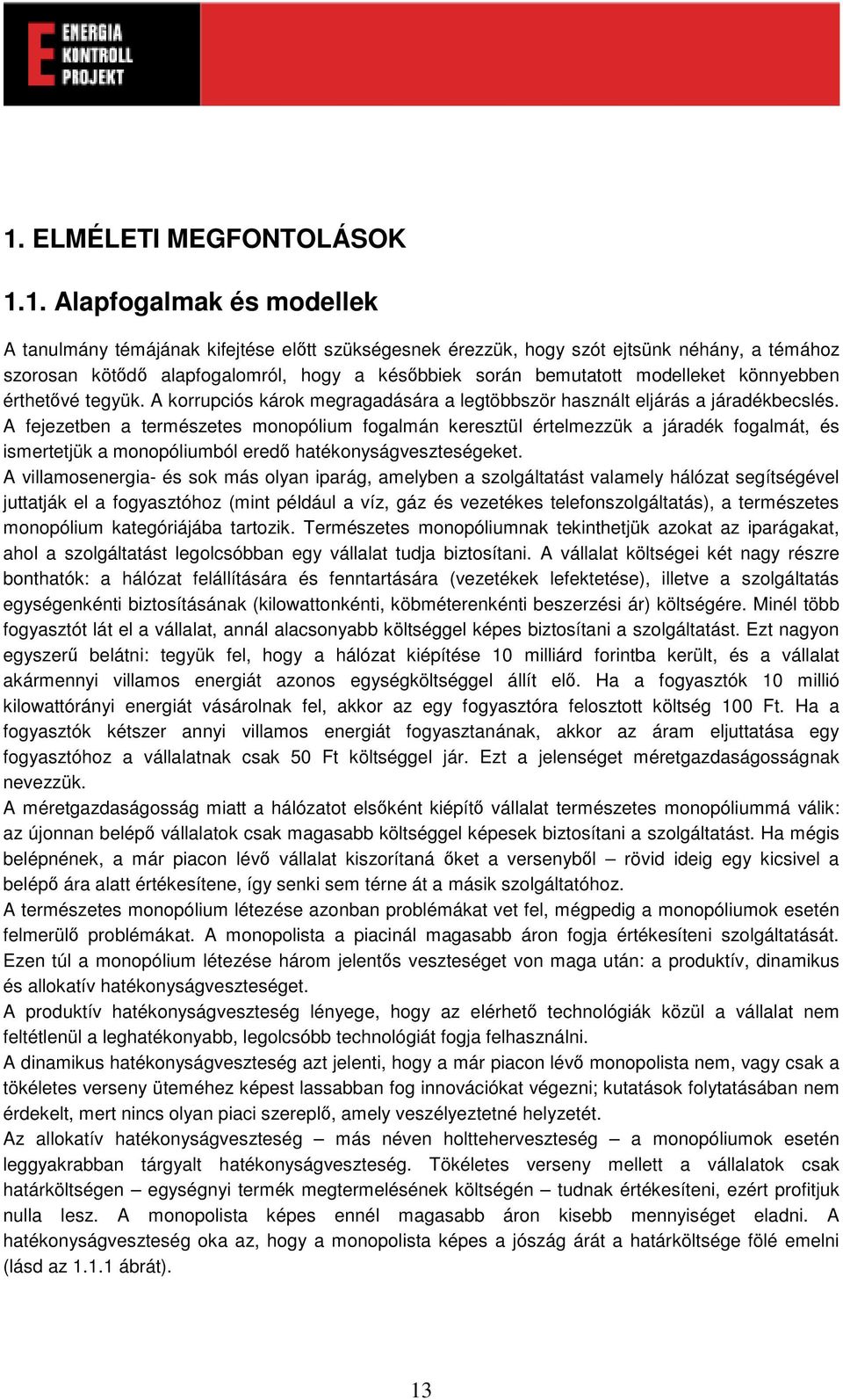 A fejezetben a természetes monopólium fogalmán keresztül értelmezzük a járadék fogalmát, és ismertetjük a monopóliumból ered hatékonyságveszteségeket.