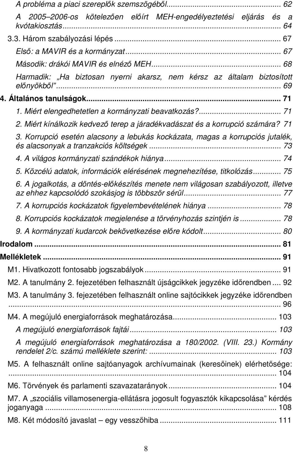 Miért elengedhetetlen a kormányzati beavatkozás?... 71 2. Miért kínálkozik kedvez terep a járadékvadászat és a korrupció számára? 71 3.