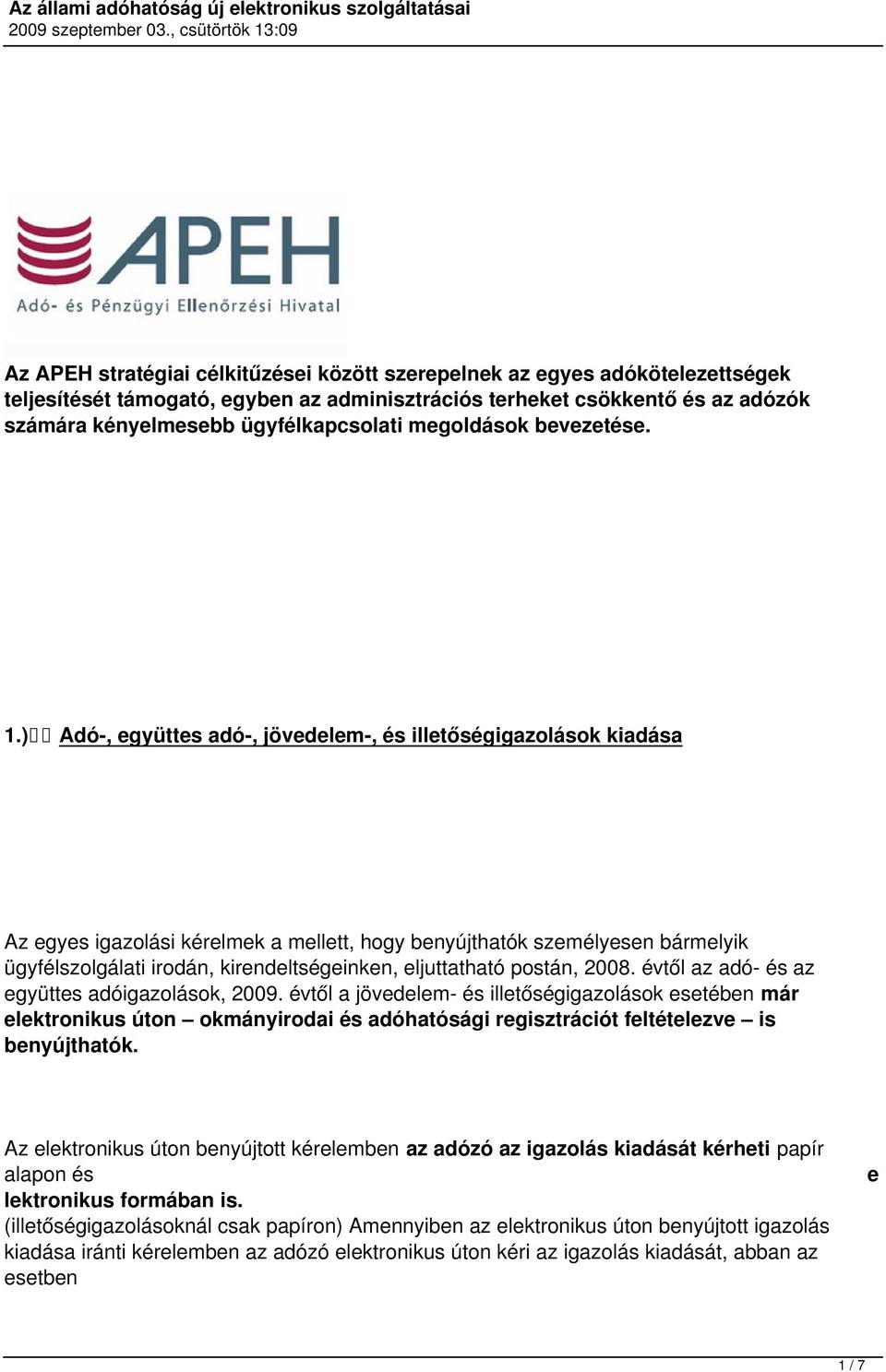 ) Adó-, együttes adó-, jövedelem-, és illetőségigazolások kiadása Az egyes igazolási kérelmek a mellett, hogy benyújthatók személyesen bármelyik ügyfélszolgálati irodán, kirendeltségeinken,