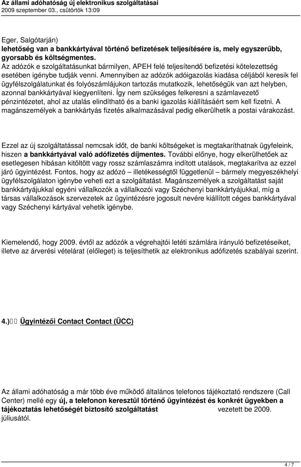 Amennyiben az adózók adóigazolás kiadása céljából keresik fel ügyfélszolgálatunkat és folyószámlájukon tartozás mutatkozik, lehetőségük van azt helyben, azonnal bankkártyával kiegyenlíteni.