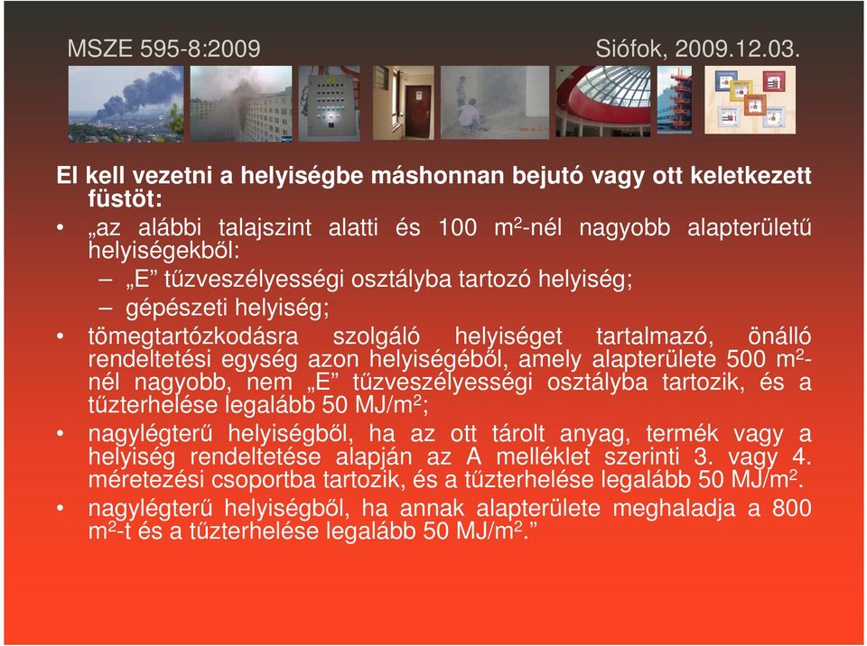 tőzveszélyességi osztályba tartozik, és a tőzterhelése legalább 50 MJ/m 2 ; nagylégterő helyiségbıl, ha az ott tárolt anyag, termék vagy a helyiség rendeltetése alapján az A melléklet