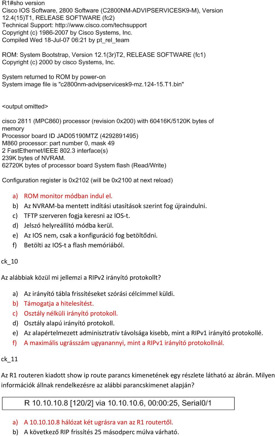 ck_11 a) Az irányító tábla frissítéseket szórási célcímmel küldi. b) Támogatja a hitelesítést. c) Osztály nélküli irányító protokoll. d) Osztály alapú irányító protokoll.