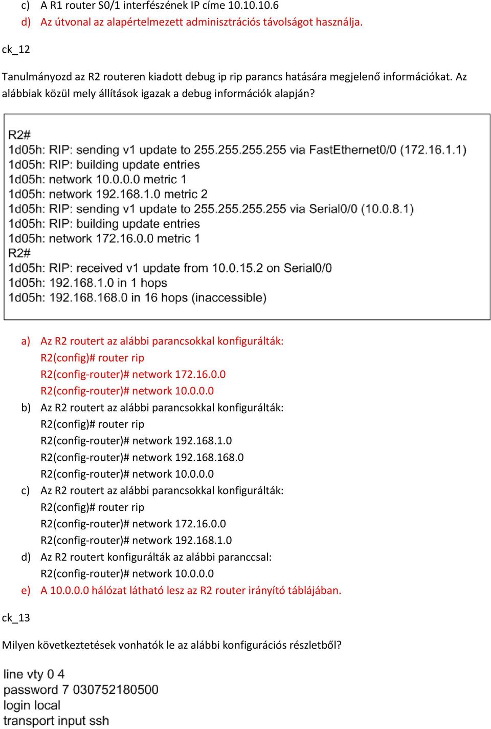 ck_13 a) Az R2 routert az alábbi parancsokkal konfigurálták: R2(config)# router rip R2(config-router)# network 172.16.0.