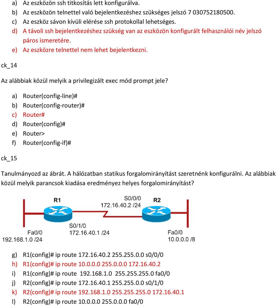 Az alábbiak közül melyik a privilegizált exec mód prompt jele?