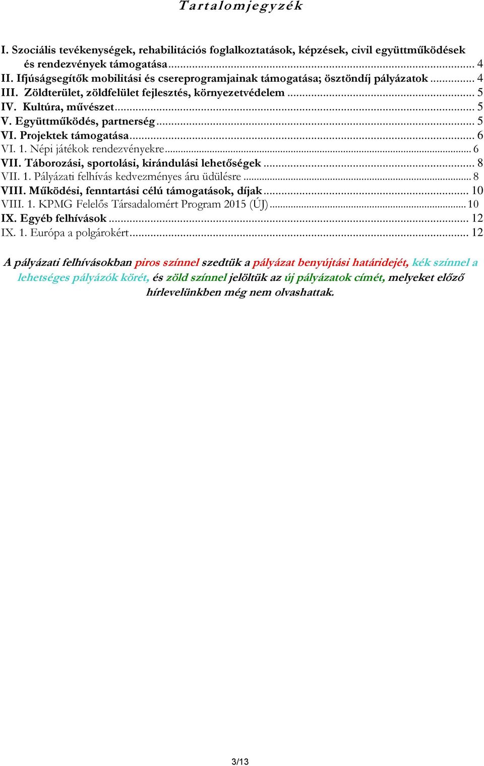 Együttműködés, partnerség... 5 VI. Projektek támogatása... 6 VI. 1. Népi játékok rendezvényekre... 6 VII. Táborozási, sportolási, kirándulási lehetőségek... 8 VII. 1. Pályázati felhívás kedvezményes áru üdülésre.