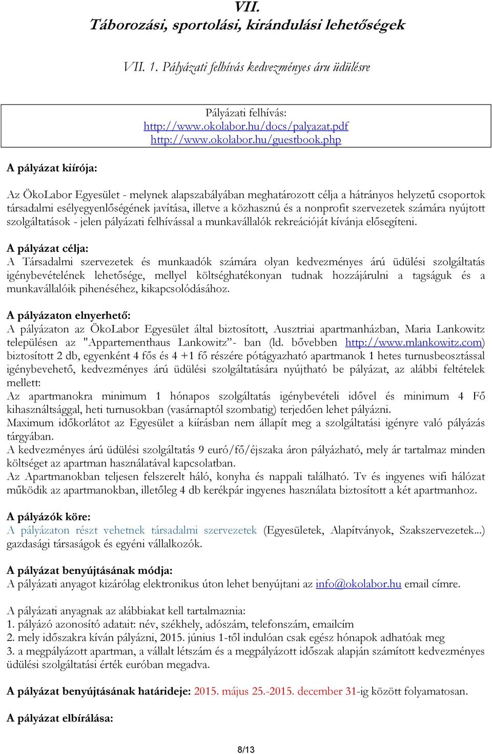 php Az ÖkoLabor Egyesület - melynek alapszabályában meghatározott célja a hátrányos helyzetű csoportok társadalmi esélyegyenlőségének javítása, illetve a közhasznú és a nonprofit szervezetek számára