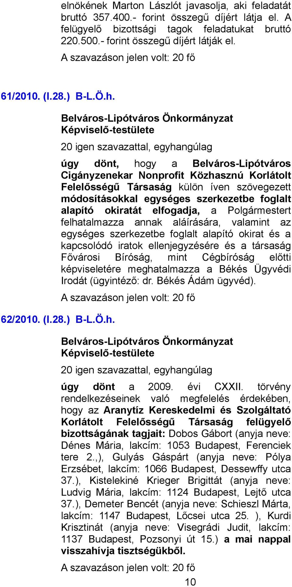 úgy dönt, hogy a Belváros-Lipótváros Cigányzenekar Nonprofit Közhasznú Korlátolt Felelősségű Társaság külön íven szövegezett módosításokkal egységes szerkezetbe foglalt alapító okiratát elfogadja, a