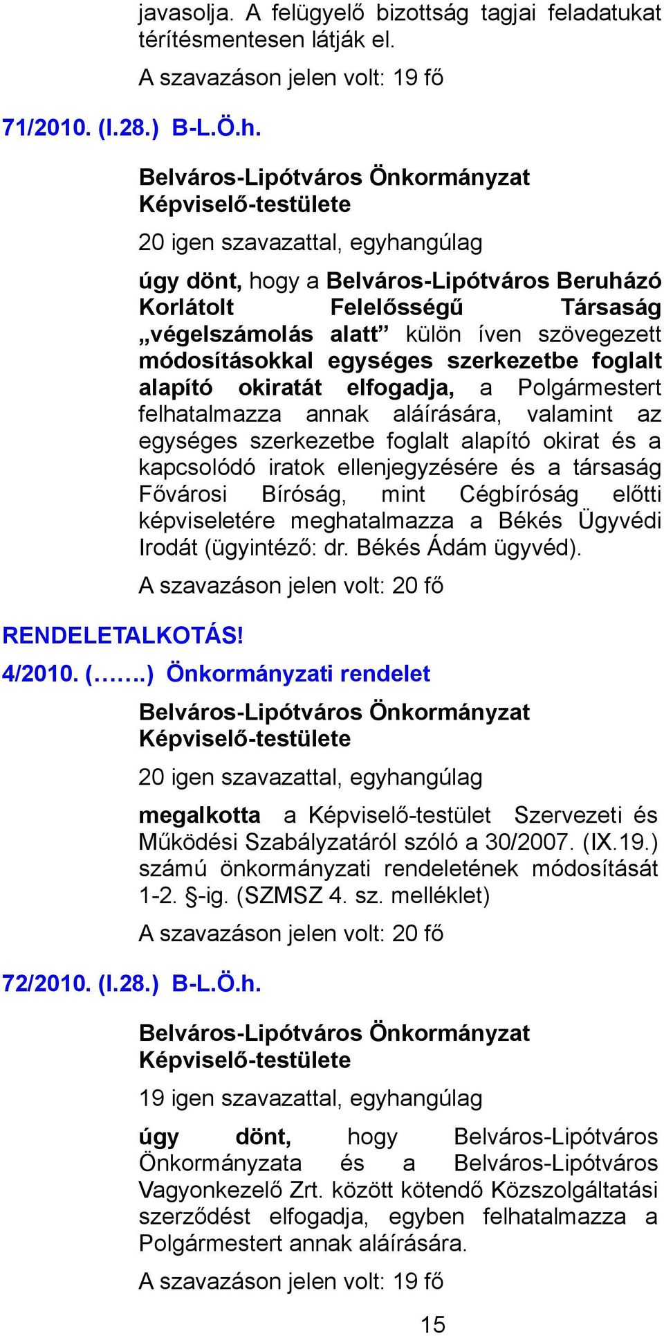 Polgármestert felhatalmazza annak aláírására, valamint az egységes szerkezetbe foglalt alapító okirat és a kapcsolódó iratok ellenjegyzésére és a társaság Fővárosi Bíróság, mint Cégbíróság előtti