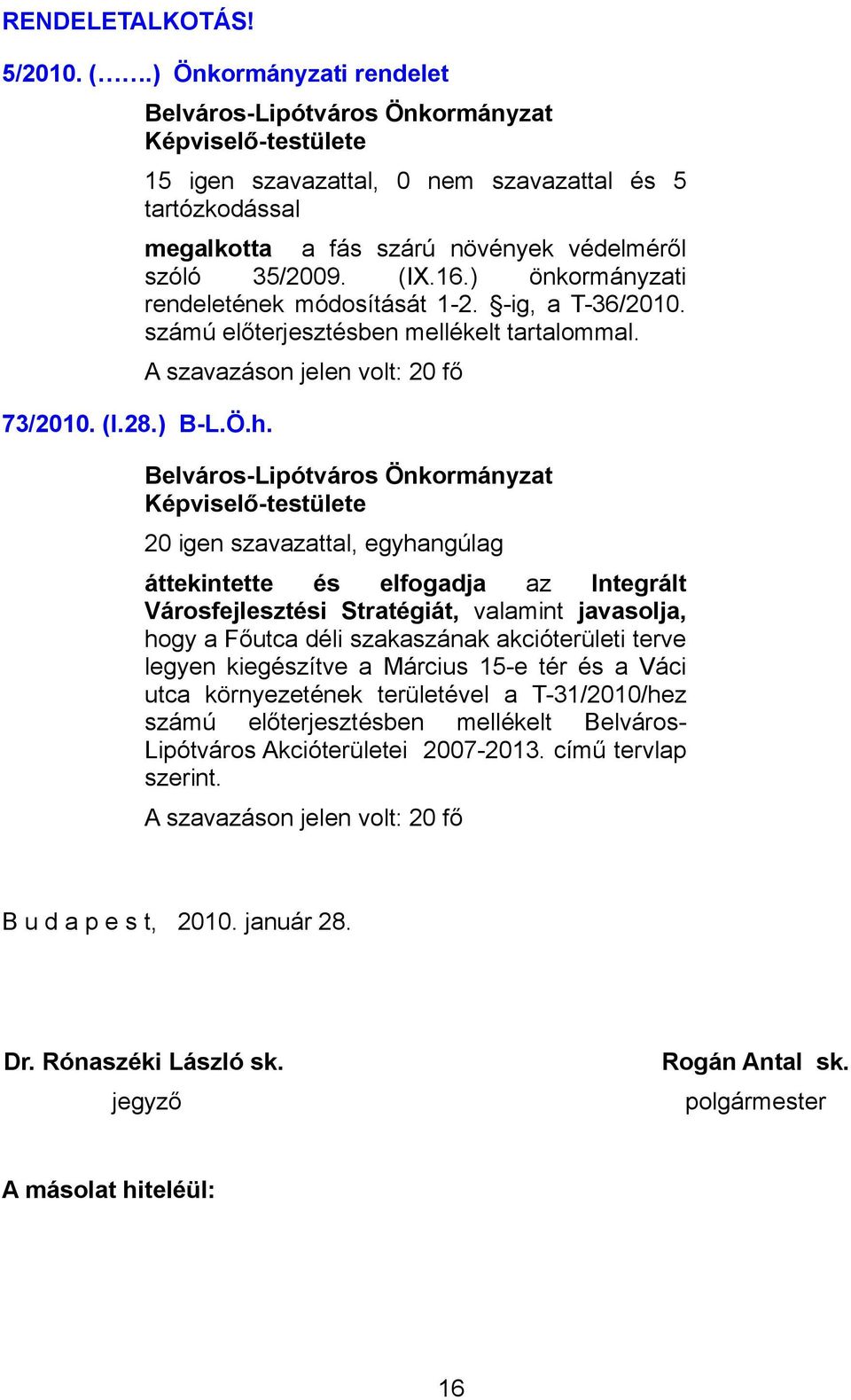 áttekintette és elfogadja az Integrált Városfejlesztési Stratégiát, valamint javasolja, hogy a Főutca déli szakaszának akcióterületi terve legyen kiegészítve a Március 15-e tér és a Váci utca