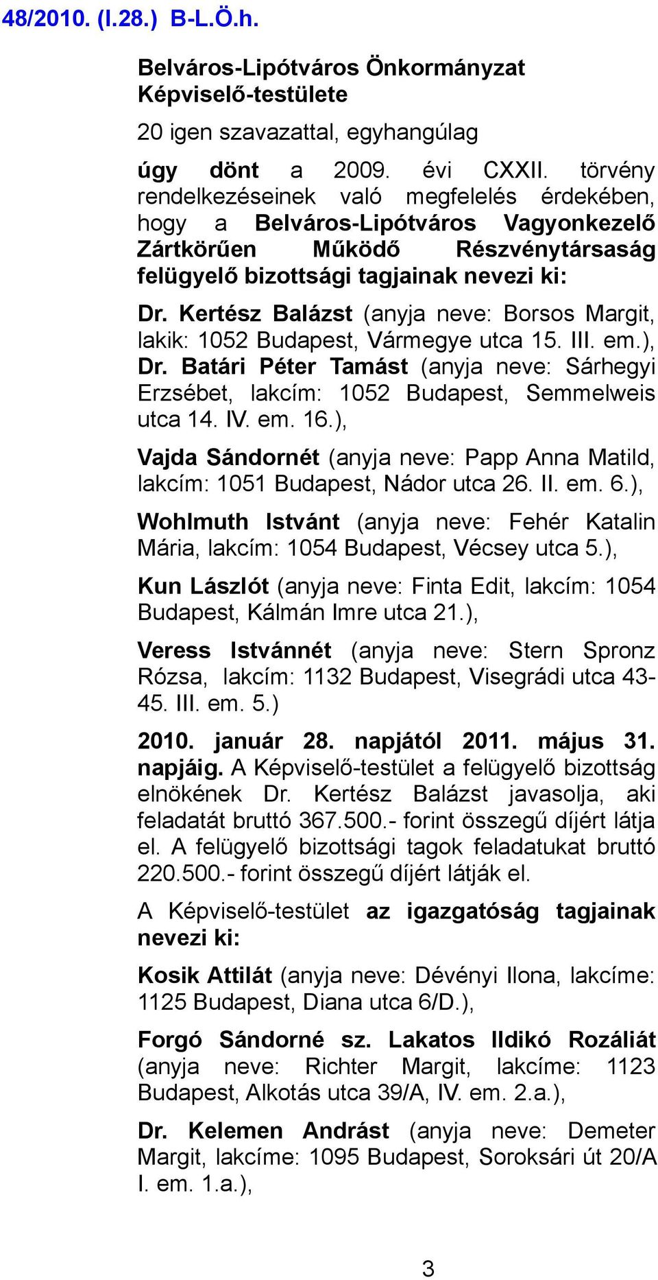 em. 16.), Vajda Sándornét (anyja neve: Papp Anna Matild, lakcím: 1051 Budapest, Nádor utca 26. II. em. 6.), Wohlmuth Istvánt (anyja neve: Fehér Katalin Mária, lakcím: 1054 Budapest, Vécsey utca 5.