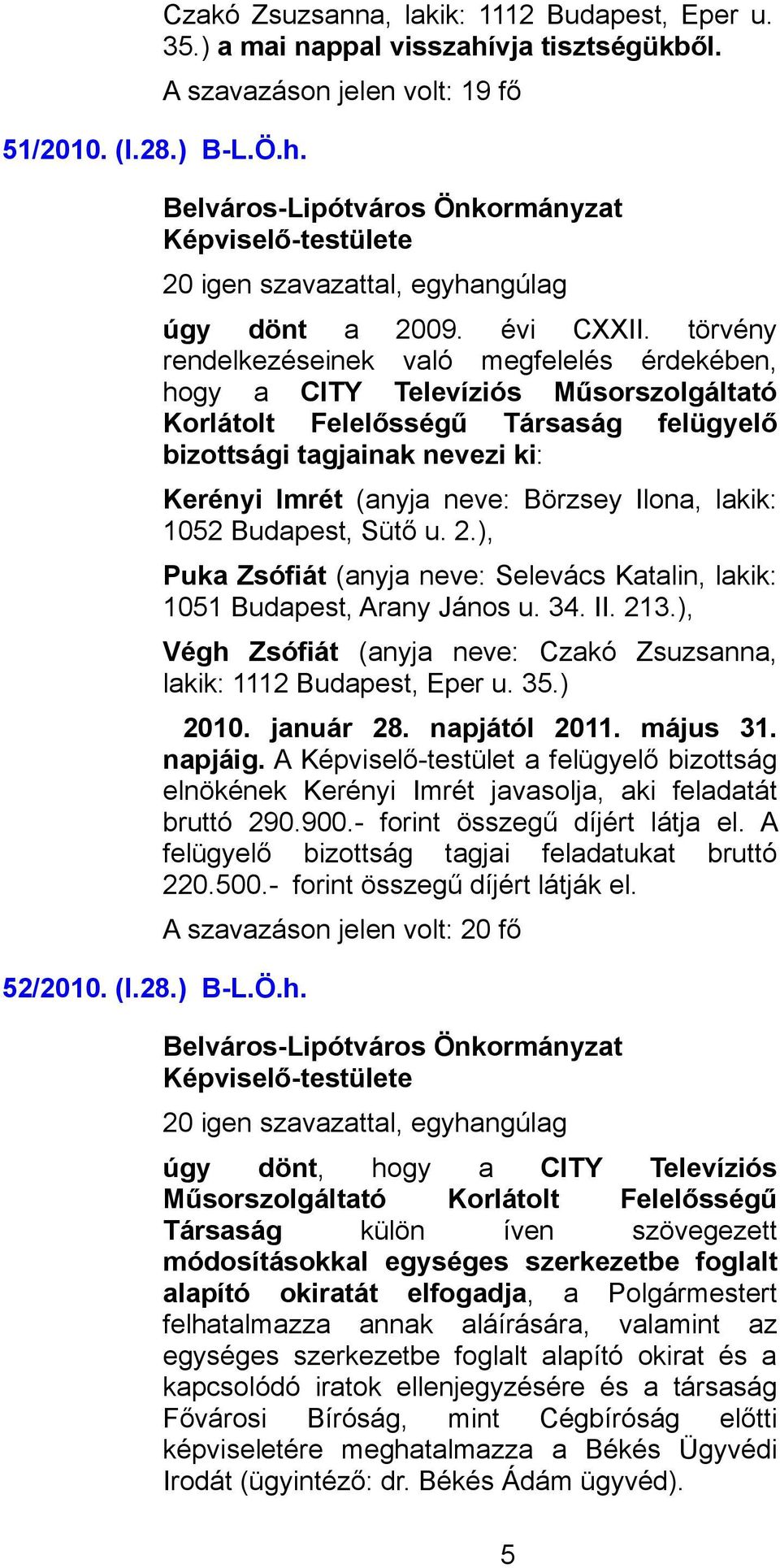 ), Puka Zsófiát (anyja neve: Selevács Katalin, lakik: 1051 Budapest, Arany János u. 34. II. 213.), Végh Zsófiát (anyja neve: Czakó Zsuzsanna, lakik: 1112 Budapest, Eper u. 35.) 2010. január 28.