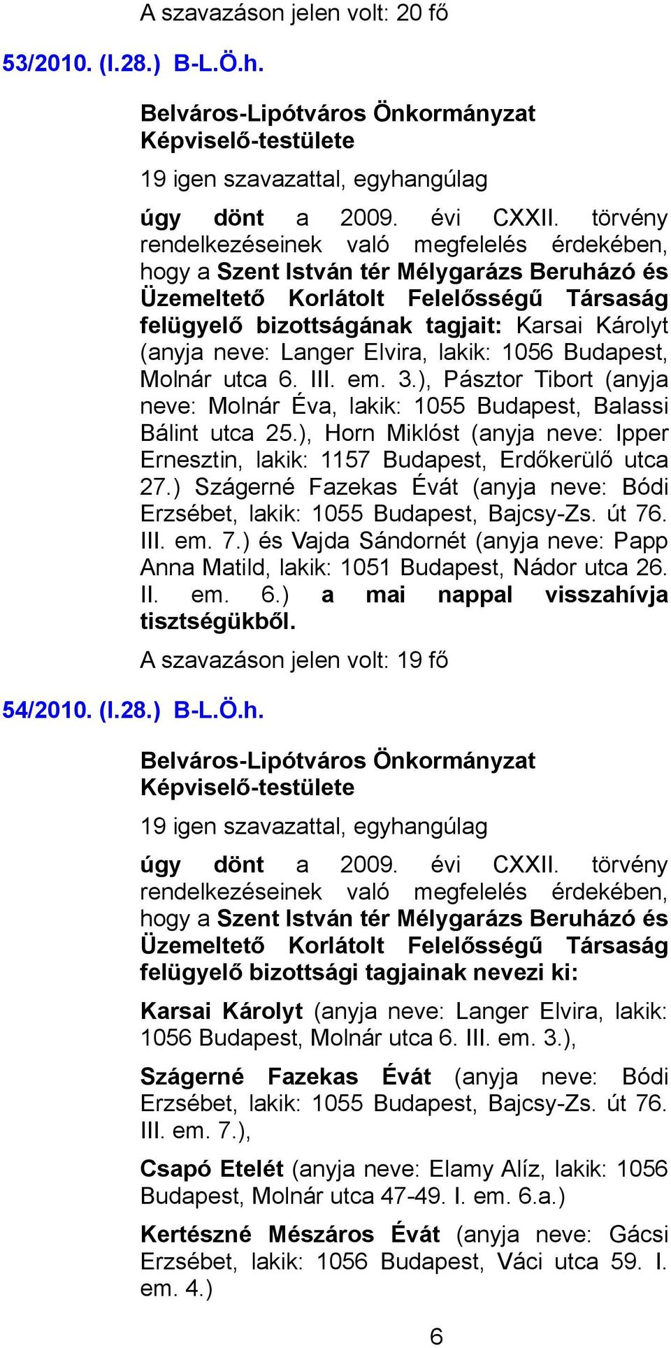 6. III. em. 3.), Pásztor Tibort (anyja neve: Molnár Éva, lakik: 1055 Budapest, Balassi Bálint utca 25.), Horn Miklóst (anyja neve: Ipper Ernesztin, lakik: 1157 Budapest, Erdőkerülő utca 27.