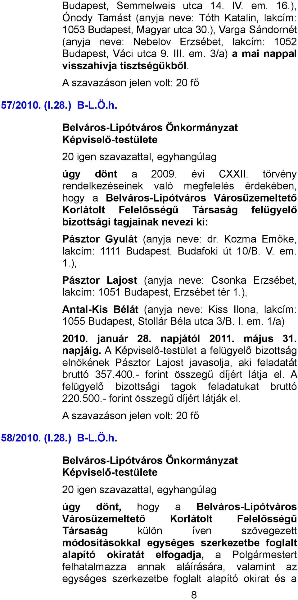 hogy a Belváros-Lipótváros Városüzemeltető Korlátolt Felelősségű Társaság felügyelő bizottsági tagjainak nevezi ki: 58/2010. (I.28.) B-L.Ö.h. Pásztor Gyulát (anyja neve: dr.