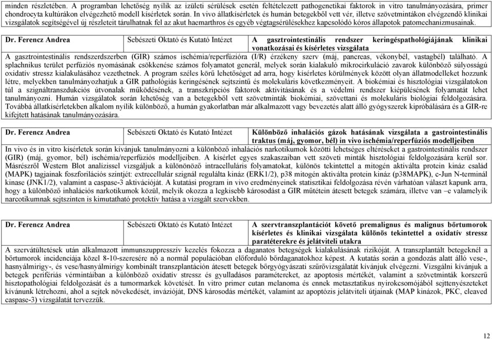 In vivo állatkísérletek és humán betegekből vett vér, illetve szövetmintákon elvégzendő klinikai vizsgálatok segítségével új részleteit tárulhatnak fel az akut haemarthros és egyéb végtagsérülésekhez
