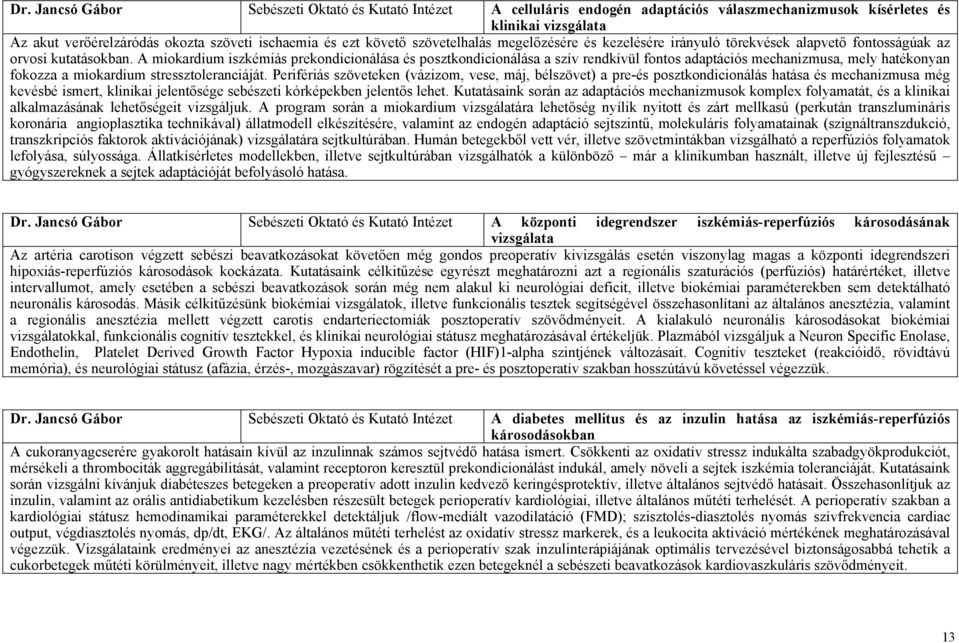 A miokardium iszkémiás prekondicionálása és posztkondicionálása a szív rendkívül fontos adaptációs mechanizmusa, mely hatékonyan fokozza a miokardium stressztoleranciáját.