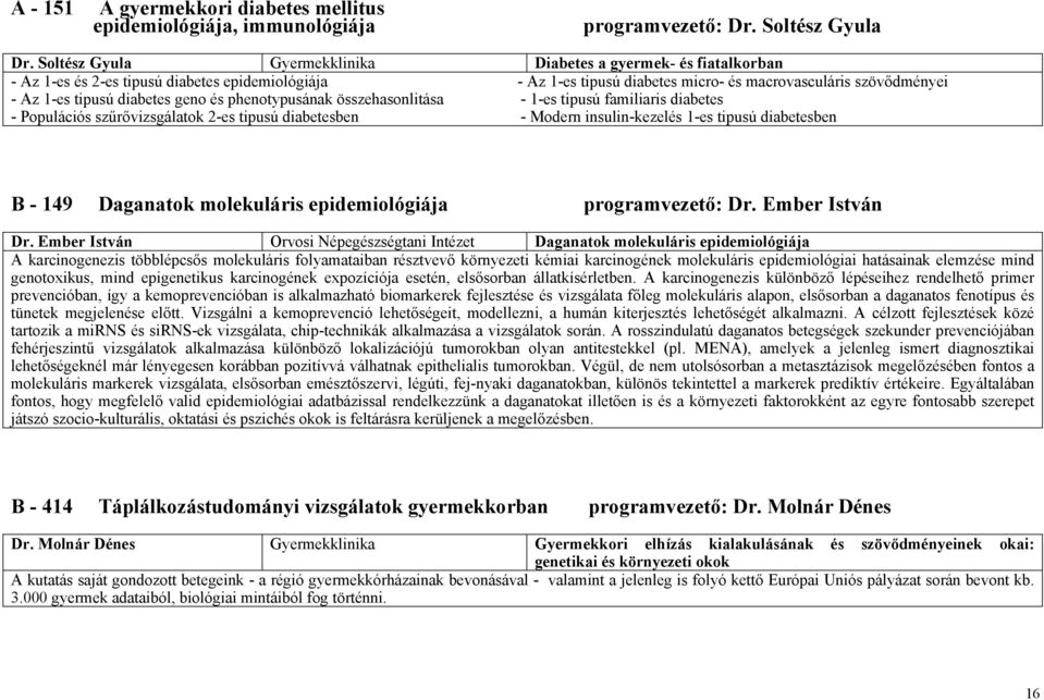 diabetes geno és phenotypusának összehasonlitása - 1-es tipusú familiaris diabetes - Populációs szűrővizsgálatok 2-es tipusú diabetesben - Modern insulin-kezelés 1-es tipusú diabetesben B - 149
