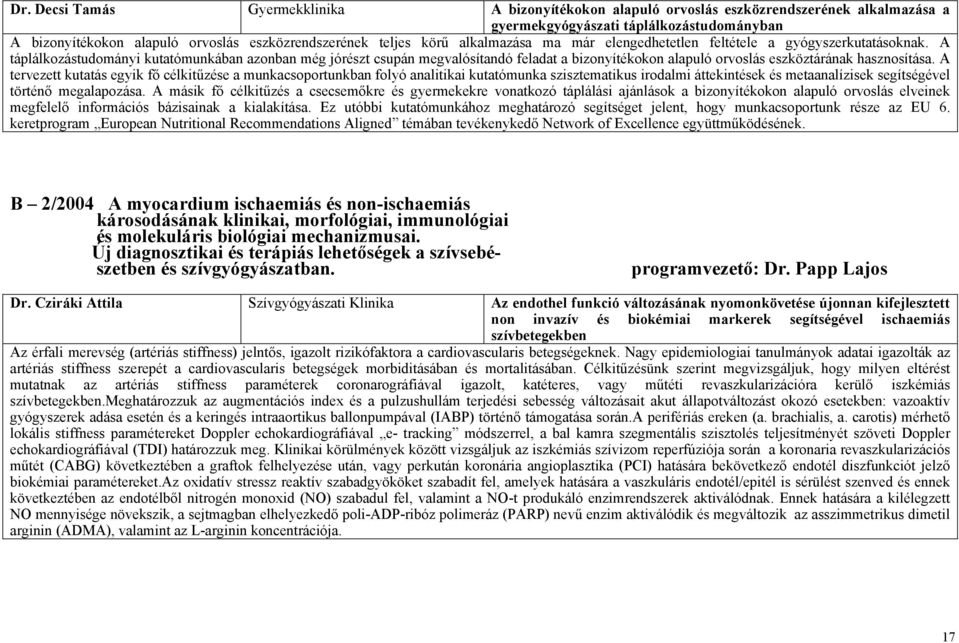 A táplálkozástudományi kutatómunkában azonban még jórészt csupán megvalósítandó feladat a bizonyítékokon alapuló orvoslás eszköztárának hasznosítása.