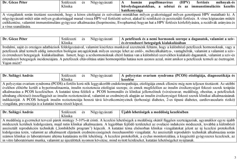 A nőgyógyászati műtét után milyen gyakorisággal marad vissza HPV-vel fertőzött szövet, alakul ki reinfekció és perzisztáló fertőzés.
