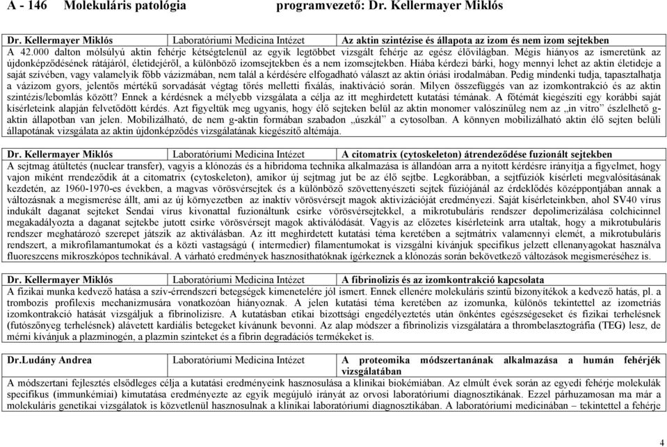 Mégis hiányos az ismeretünk az újdonképződésének rátájáról, életidejéről, a különböző izomsejtekben és a nem izomsejtekben.