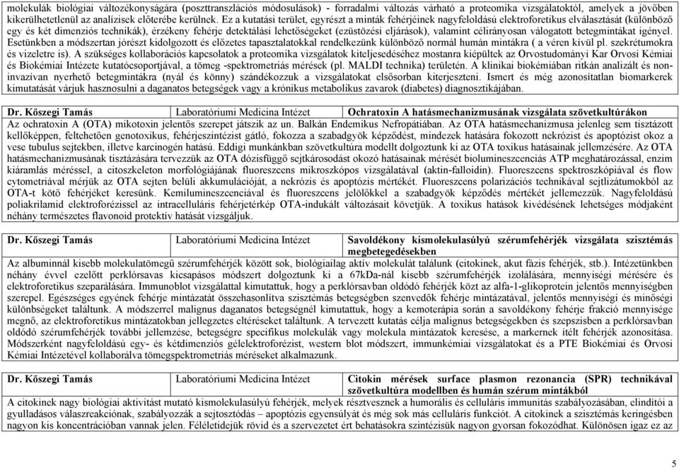 eljárások), valamint célirányosan válogatott betegmintákat igényel.