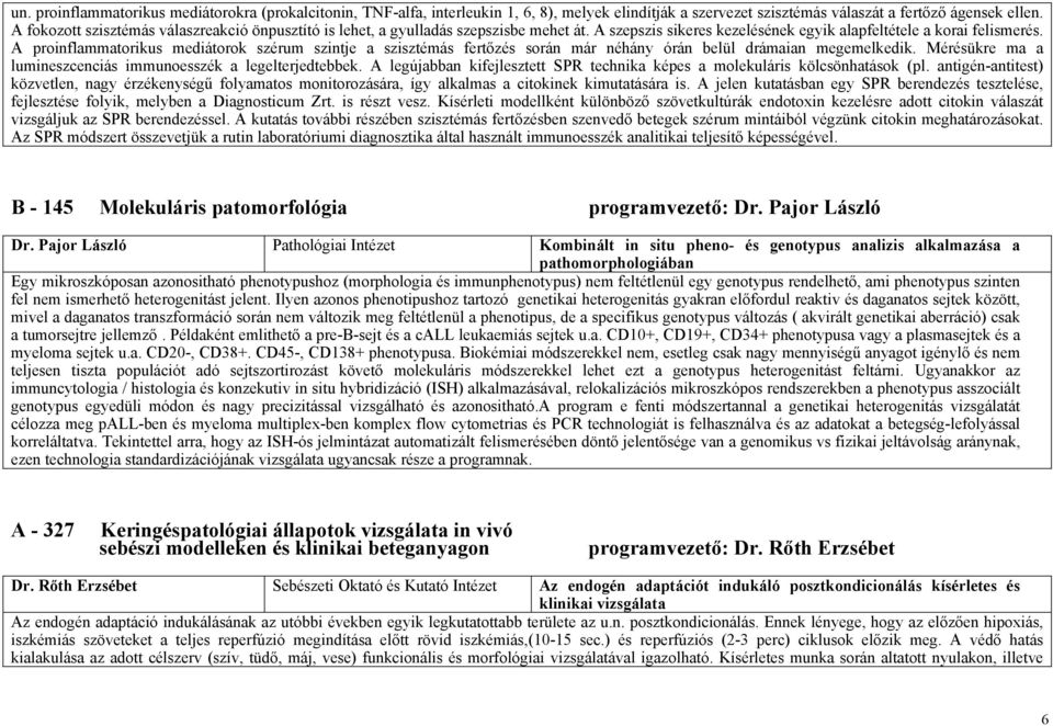 A proinflammatorikus mediátorok szérum szintje a szisztémás fertőzés során már néhány órán belül drámaian megemelkedik. Mérésükre ma a lumineszcenciás immunoesszék a legelterjedtebbek.