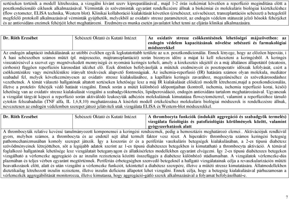Klinikai kollaboráció kialakítását követően (érsebészet, szívsebészet, transzplantációs sebészet) a betegektől megfelelő protokoll alkalmazásával vérminták gyüjthetők, melyekből az oxidatív stressz