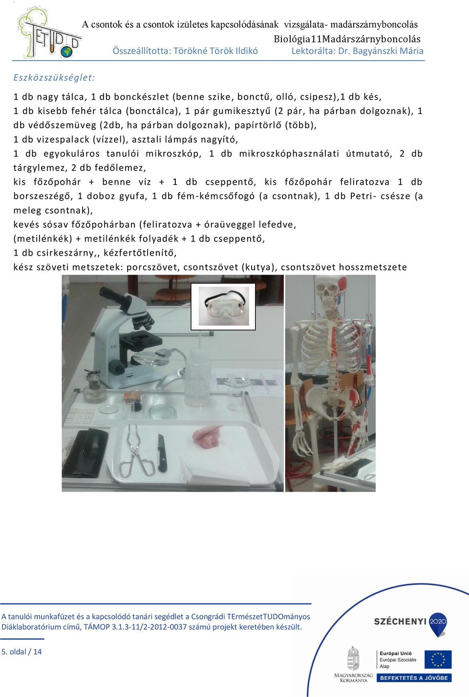 tanulói mikroszkóp, 1 db mikroszkóphasználati útmutató, 2 db tárgylemez, 2 db fedőlemez, kis főzőpohár + benne víz + 1 db cseppentő, kis főzőpohár feliratozva 1 db borszeszégő, 1 doboz gyufa, 1 db