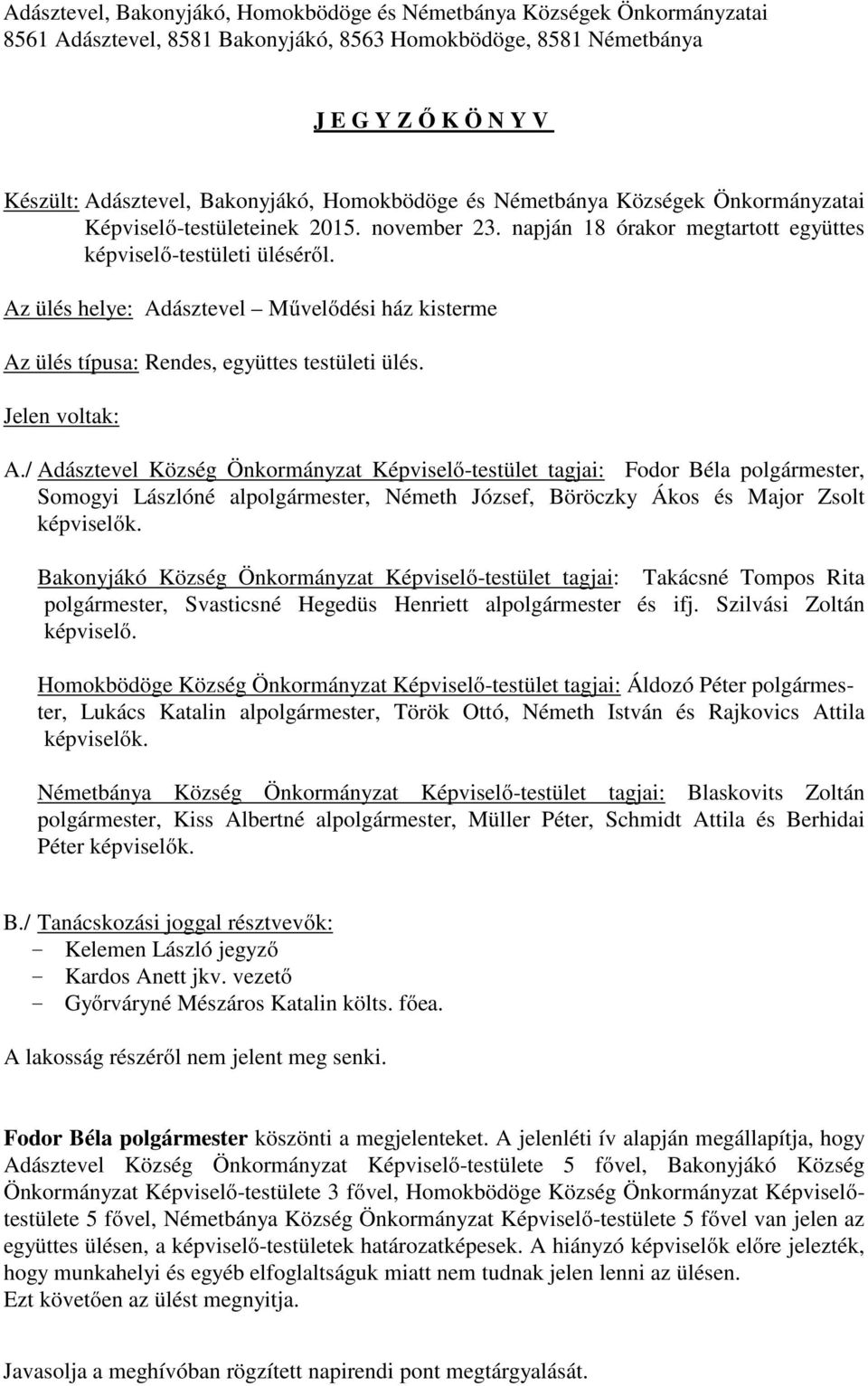 Az ülés helye: Adásztevel Művelődési ház kisterme Az ülés típusa: Rendes, együttes testületi ülés. Jelen voltak: A.