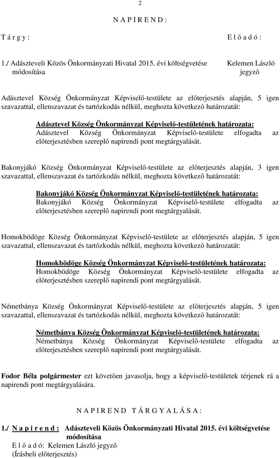 Község Önkormányzat Képviselő-testülete elfogadta az Bakonyjákó Község Önkormányzat Képviselő-testülete az előterjesztés alapján, 3 igen Bakonyjákó Község Önkormányzat Képviselő-testületének