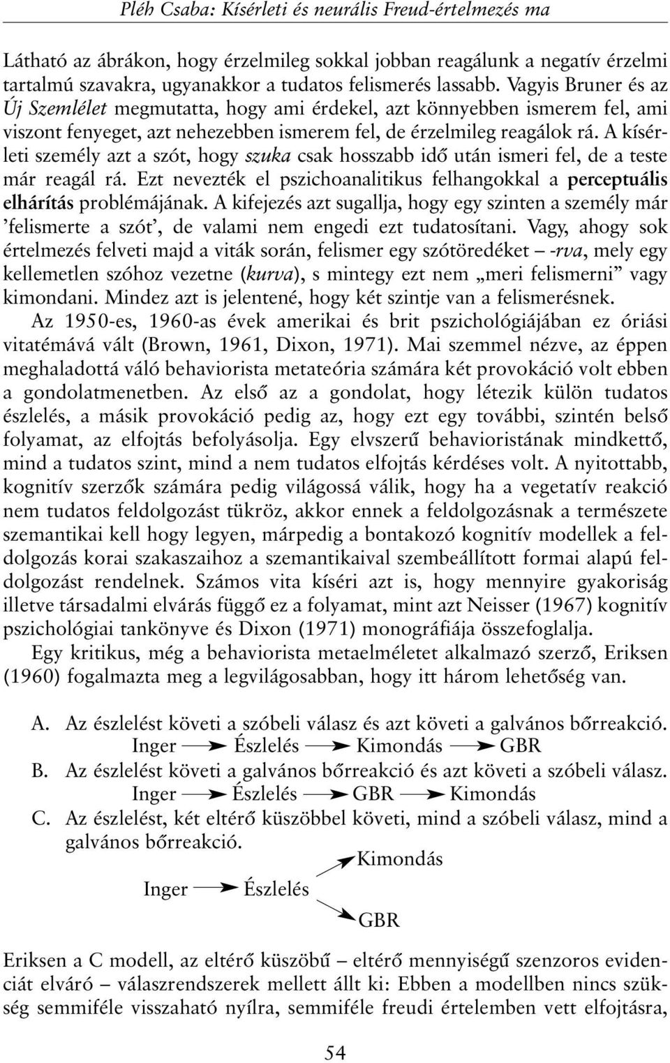 A kísérleti személy azt a szót, hogy szuka csak hosszabb idõ után ismeri fel, de a teste már reagál rá. Ezt nevezték el pszichoanalitikus felhangokkal a perceptuális elhárítás problémájának.