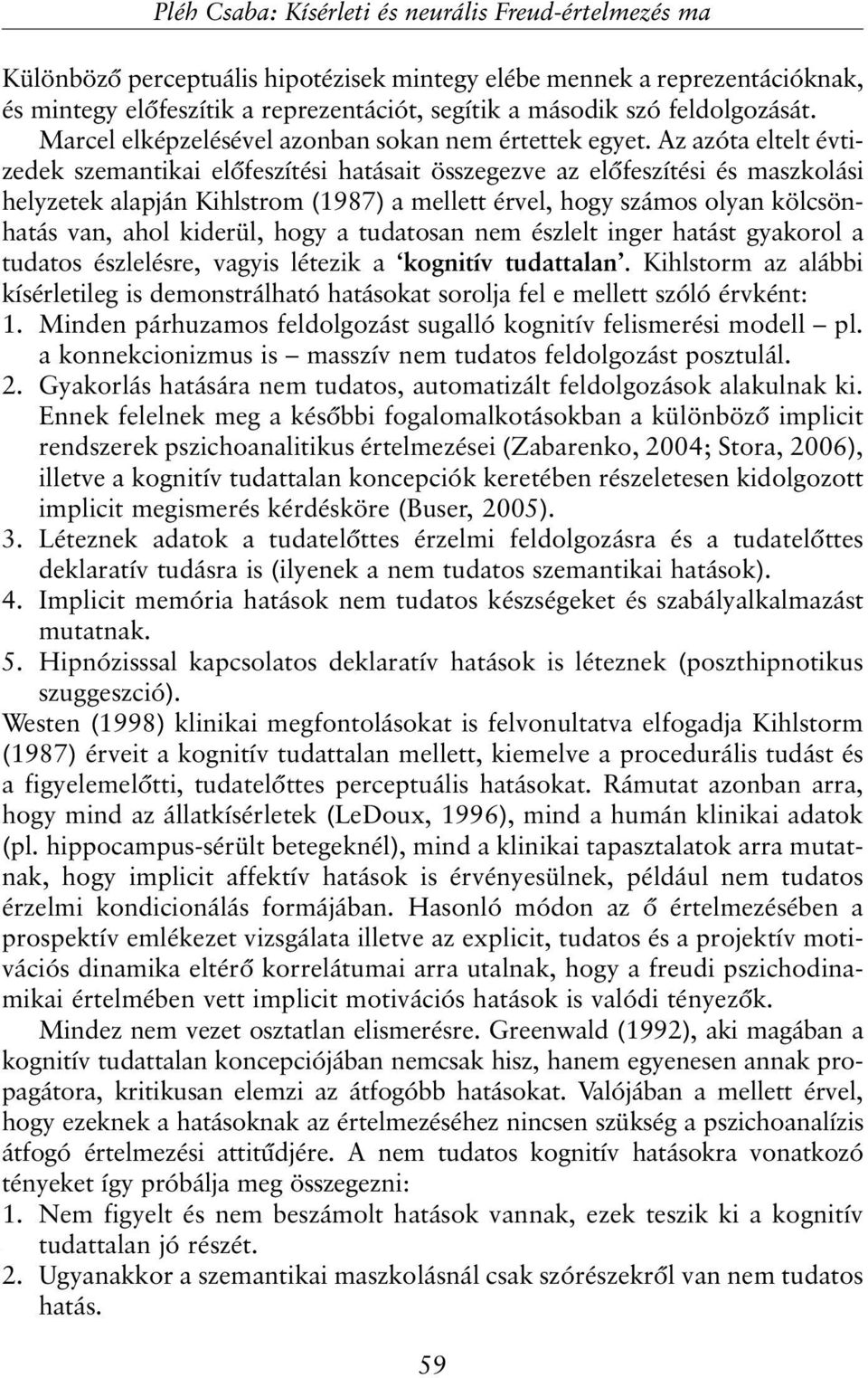 Az azóta eltelt évtizedek szemantikai elõfeszítési hatásait összegezve az elõfeszítési és maszkolási helyzetek alapján Kihlstrom (1987) a mellett érvel, hogy számos olyan kölcsönhatás van, ahol