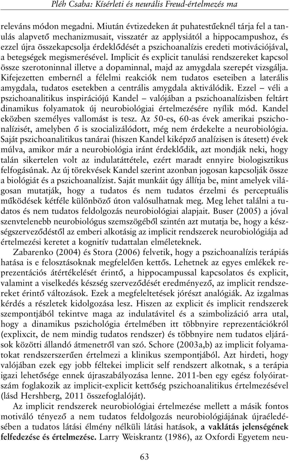 motivációjával, a betegségek megismerésével. Implicit és explicit tanulási rendszereket kapcsol össze szerotoninnal illetve a dopaminnal, majd az amygdala szerepét vizsgálja.