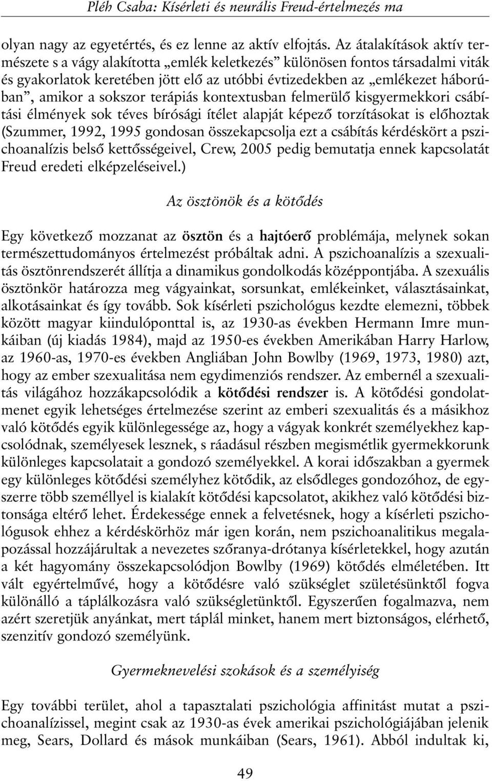 sokszor terápiás kontextusban felmerülõ kisgyermekkori csábítási élmények sok téves bírósági ítélet alapját képezõ torzításokat is elõhoztak (Szummer, 1992, 1995 gondosan összekapcsolja ezt a