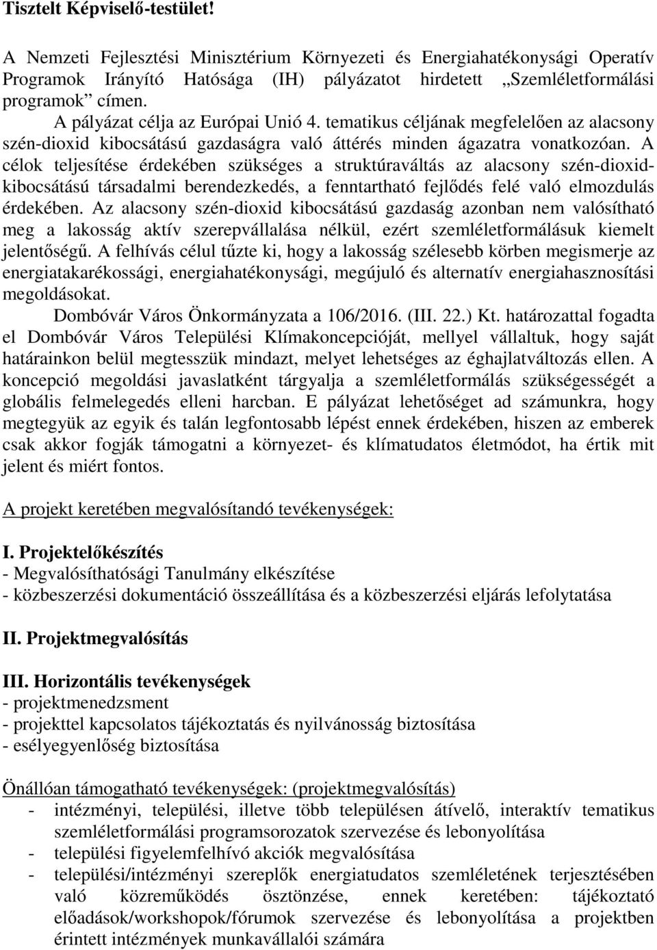 A célok teljesítése érdekében szükséges a struktúraváltás az alacsony szén-dioxidkibocsátású társadalmi berendezkedés, a fenntartható fejlődés felé való elmozdulás érdekében.