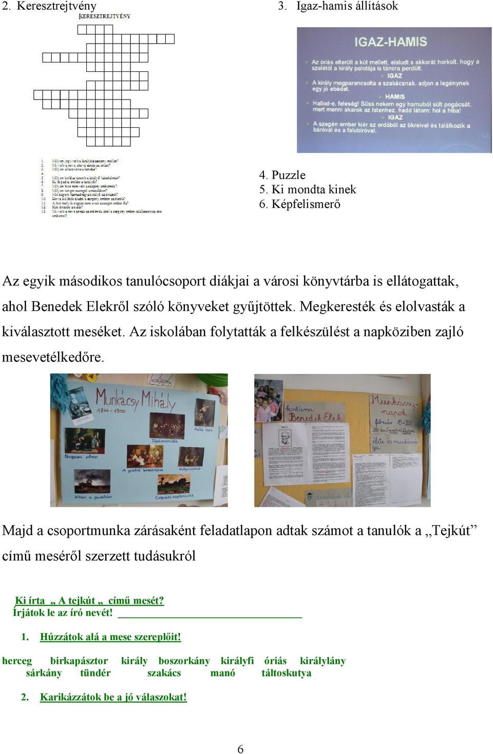 Megkeresték és elolvasták a kiválasztott meséket. Az iskolában folytatták a felkészülést a napköziben zajló mesevetélkedőre.
