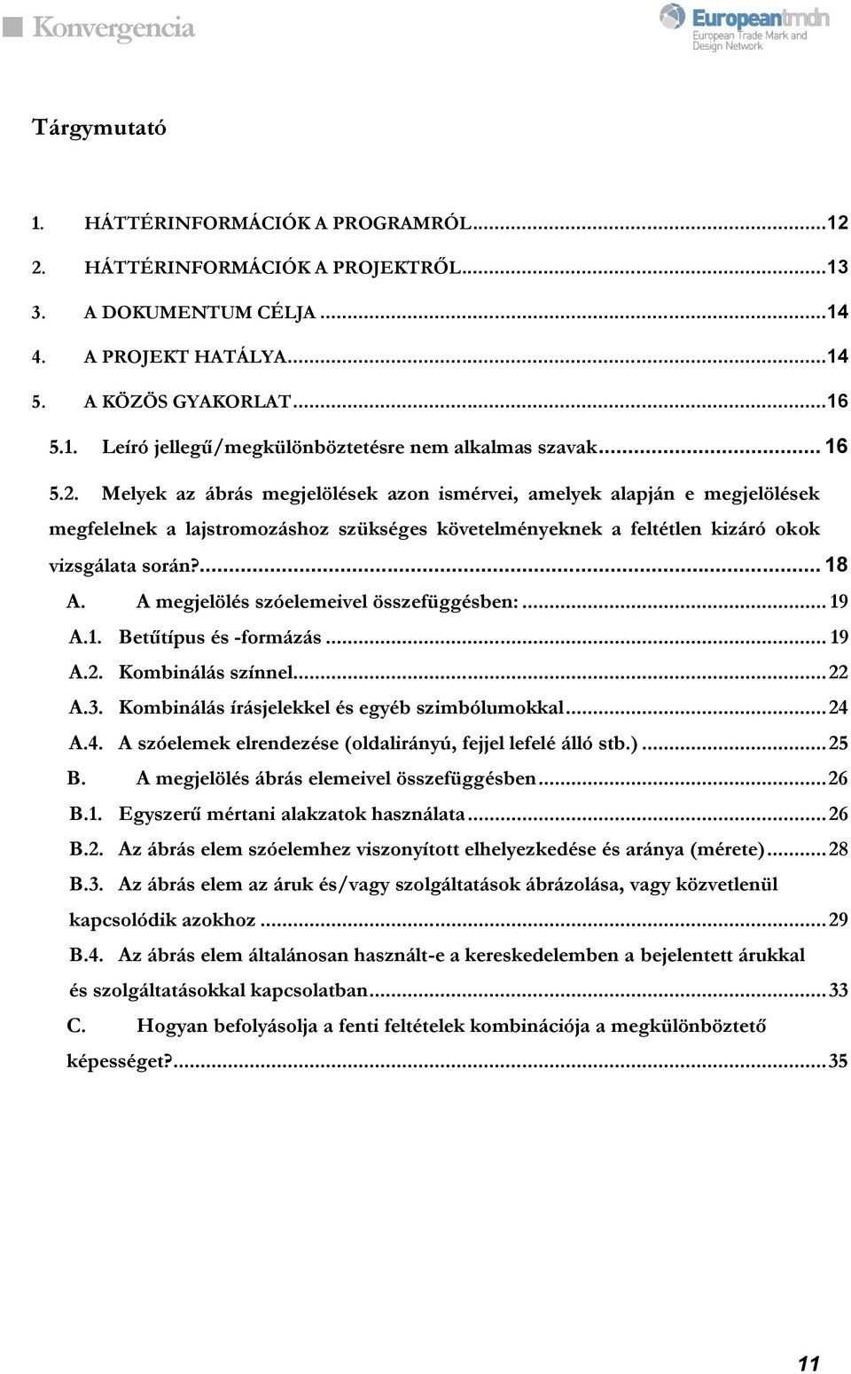 A megjelölés szóelemeivel összefüggésben:... 19 A.1. Betűtípus és -formázás... 19 A.2. Kombinálás színnel... 22 A.3. Kombinálás írásjelekkel és egyéb szimbólumokkal... 24 