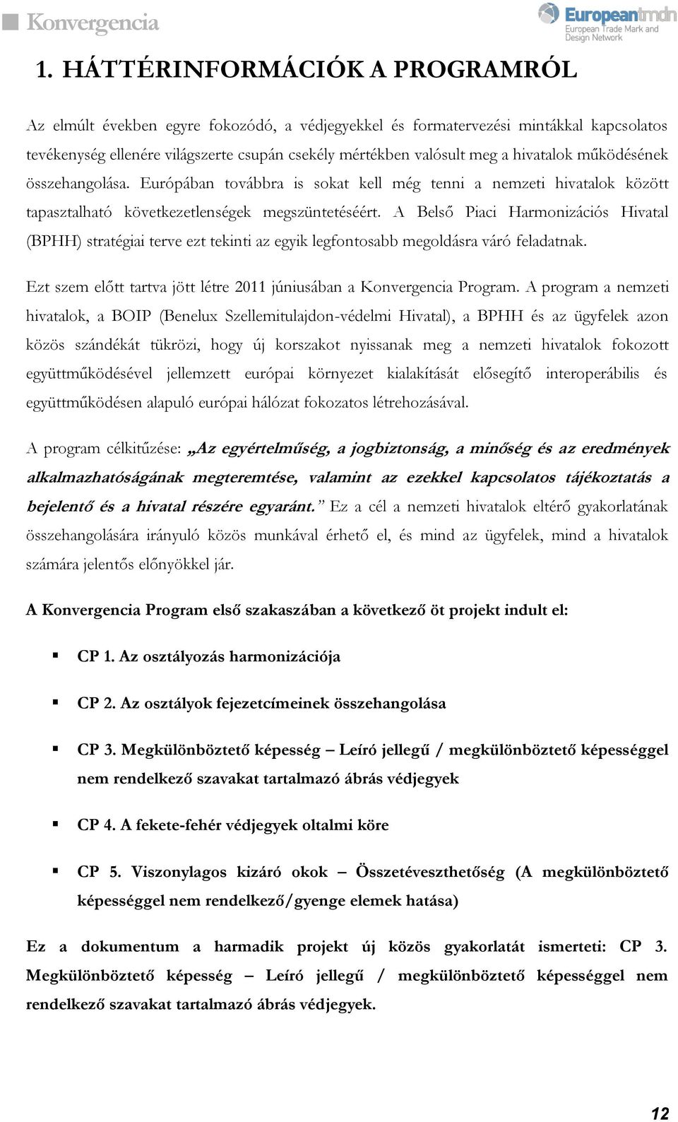 A Belső Piaci Harmonizációs Hivatal (BPHH) stratégiai terve ezt tekinti az egyik legfontosabb megoldásra váró feladatnak. Ezt szem előtt tartva jött létre 2011 júniusában a Konvergencia Program.