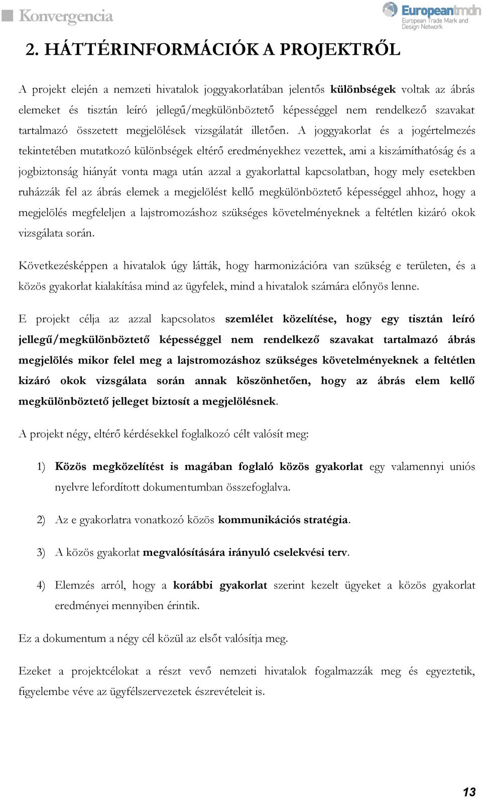 A joggyakorlat és a jogértelmezés tekintetében mutatkozó különbségek eltérő eredményekhez vezettek, ami a kiszámíthatóság és a jogbiztonság hiányát vonta maga után azzal a gyakorlattal kapcsolatban,
