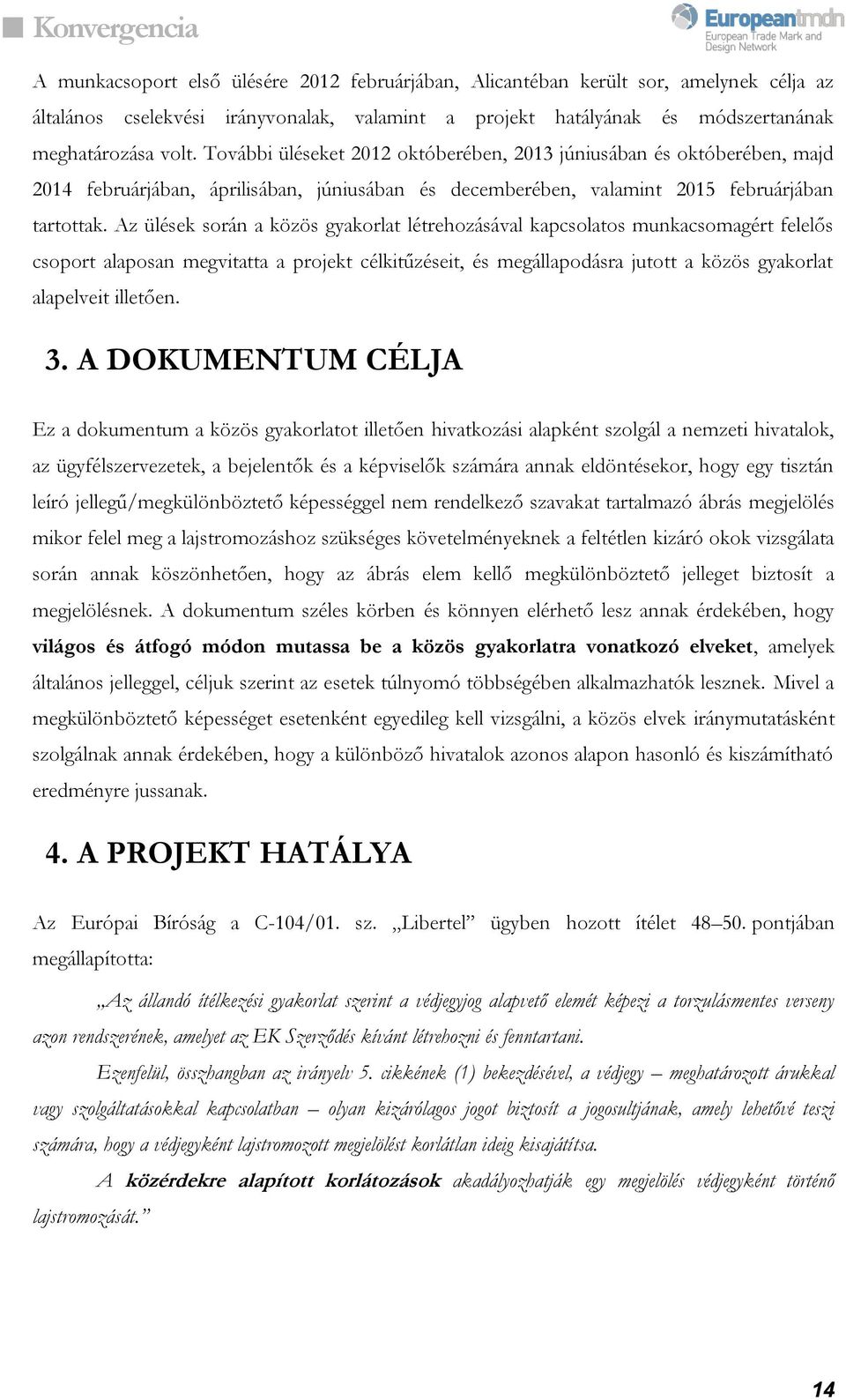 Az ülések során a közös gyakorlat létrehozásával kapcsolatos munkacsomagért felelős csoport alaposan megvitatta a projekt célkitűzéseit, és megállapodásra jutott a közös gyakorlat alapelveit illetően.