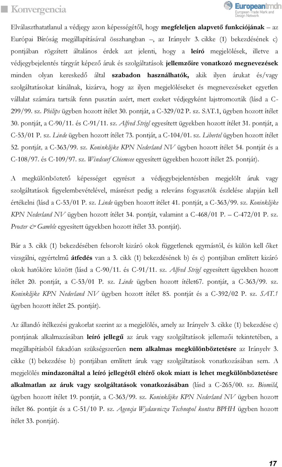 megnevezések minden olyan kereskedő által szabadon használhatók, akik ilyen árukat és/vagy szolgáltatásokat kínálnak, kizárva, hogy az ilyen megjelöléseket és megnevezéseket egyetlen vállalat számára