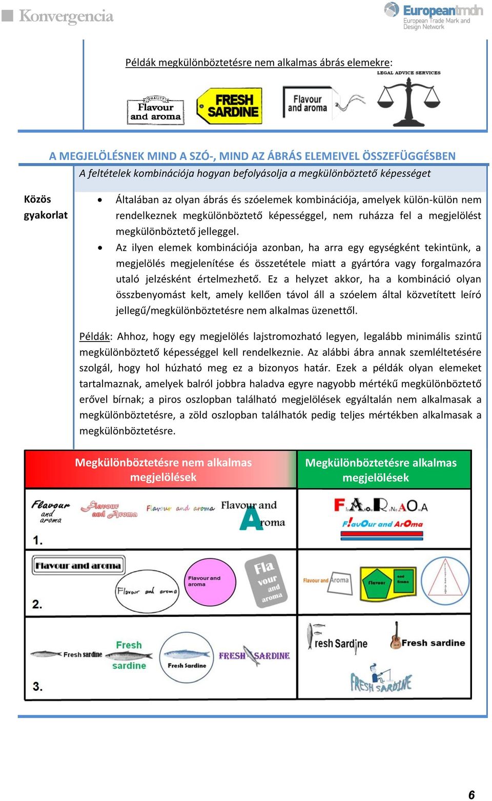 Az ilyen elemek kombinációja azonban, ha arra egy egységként tekintünk, a megjelölés megjelenítése és összetétele miatt a gyártóra vagy forgalmazóra utaló jelzésként értelmezhető.
