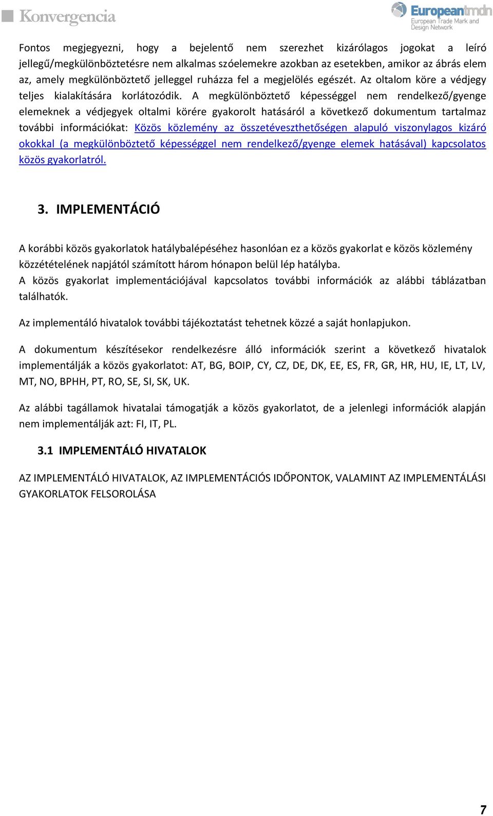 A megkülönböztető képességgel nem rendelkező/gyenge elemeknek a védjegyek oltalmi körére gyakorolt hatásáról a következő dokumentum tartalmaz további információkat: Közös közlemény az