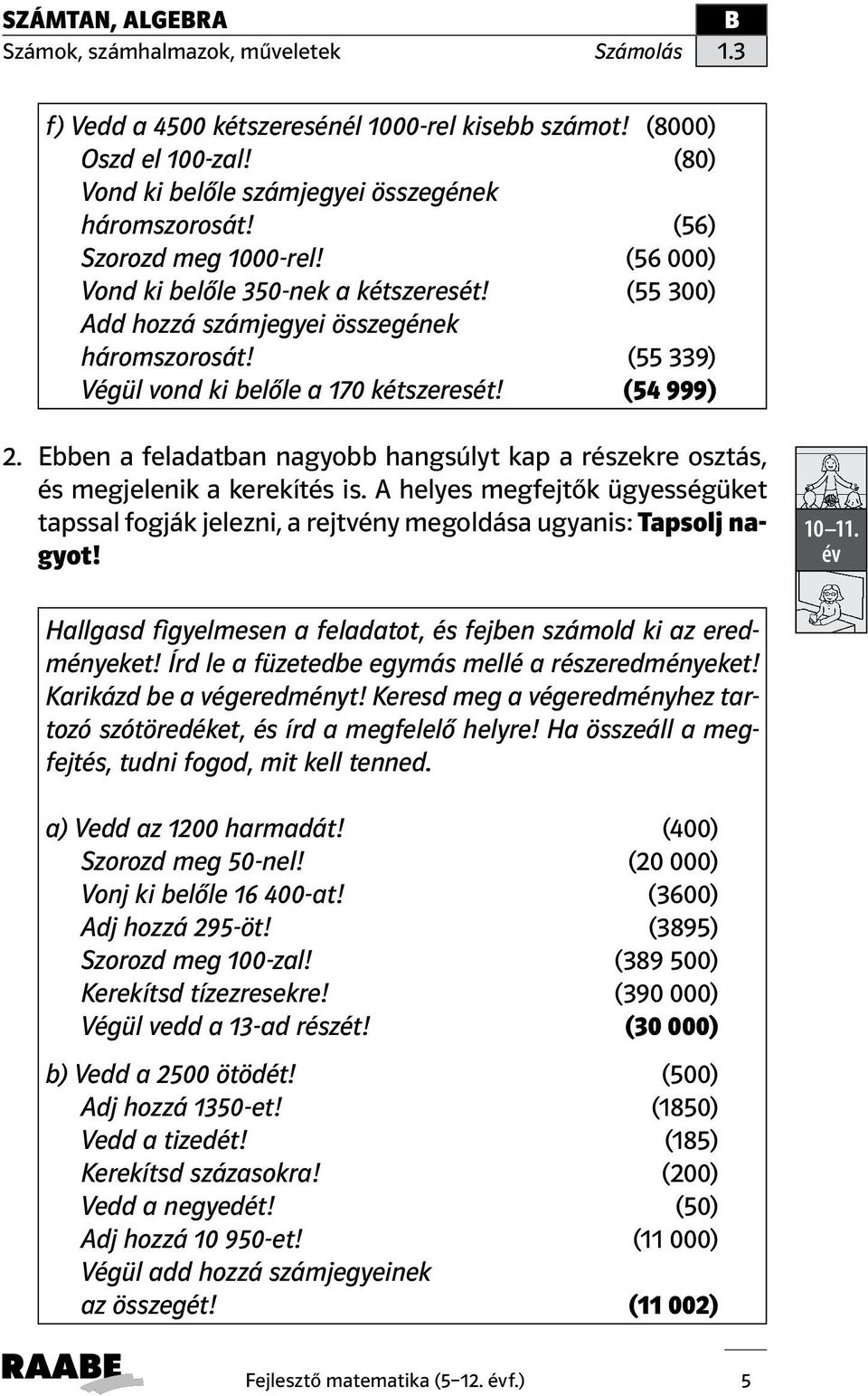 Ebben a feladatban nagyobb hangsúlyt kap a részekre osztás, és megjelenik a kerekítés is. A helyes megfejtők ügyességüket tapssal fogják jelezni, a rejtvény megoldása ugyanis: Tapsolj nagyot! 10 11.