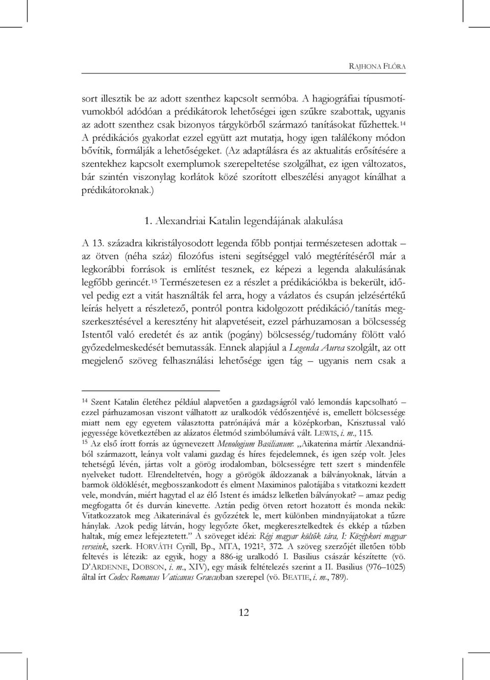 14 A prédikációs gyakorlat ezzel együtt azt mutatja, hogy igen találékony módon bővítik, formálják a lehetőségeket.