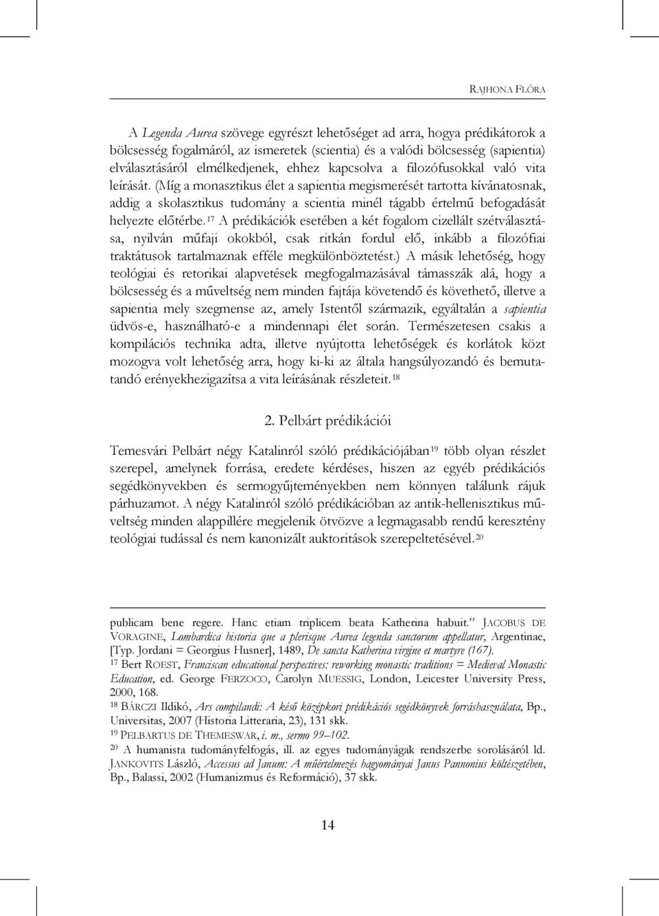 (Míg a monasztikus élet a sapientia megismerését tartotta kívánatosnak, addig a skolasztikus tudomány a scientia minél tágabb értelmű befogadását helyezte előtérbe.