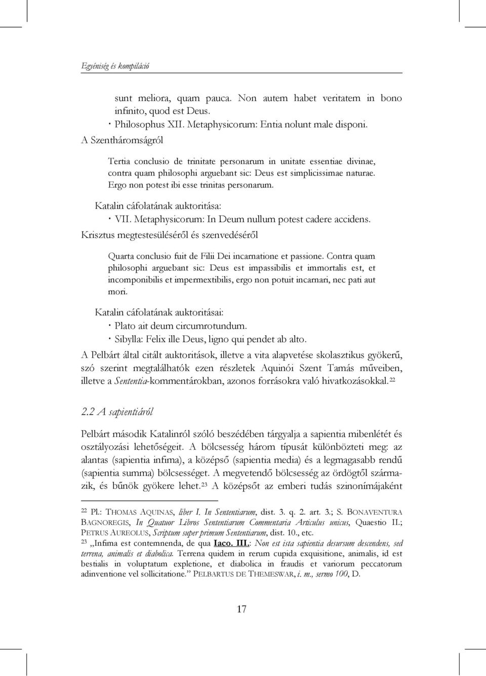 Ergo non potest ibi esse trinitas personarum. Katalin cáfolatának auktoritása: VII. Metaphysicorum: In Deum nullum potest cadere accidens.