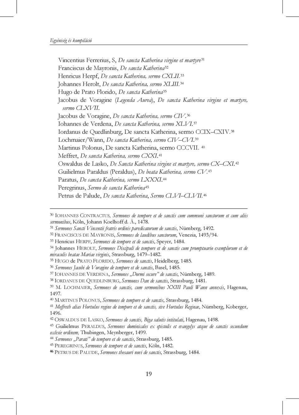 Jacobus de Voragine, De sancta Katherina, sermo CIV. 36 Iohannes de Verdena, De sancta Katherina, sermo XLVI. 37 Iordanus de Quedlinburg, De sancta Katherina, sermo CCIX CXIV.