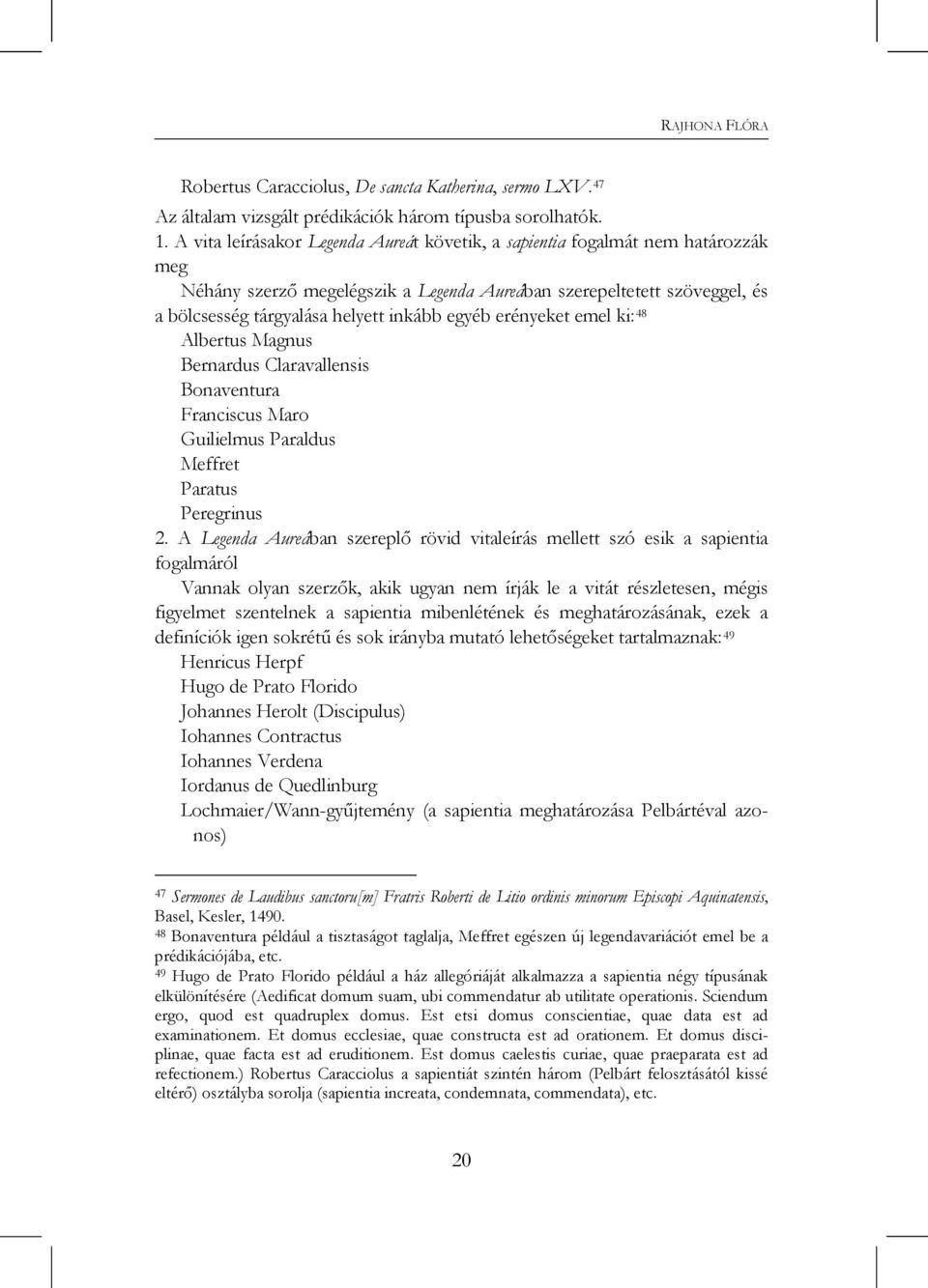 egyéb erényeket emel ki: 48 Albertus Magnus Bernardus Claravallensis Bonaventura Franciscus Maro Guilielmus Paraldus Meffret Paratus Peregrinus 2.