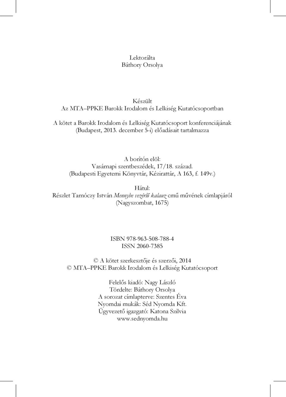) Hátul: Részlet Tarnóczy István Mennybe vezérlő kalauz cmű művének címlapjáról (Nagyszombat, 1675) ISBN 978-963-508-788-4 ISSN 2060-7385 A kötet szerkesztője és szerzői, 2014 MTA