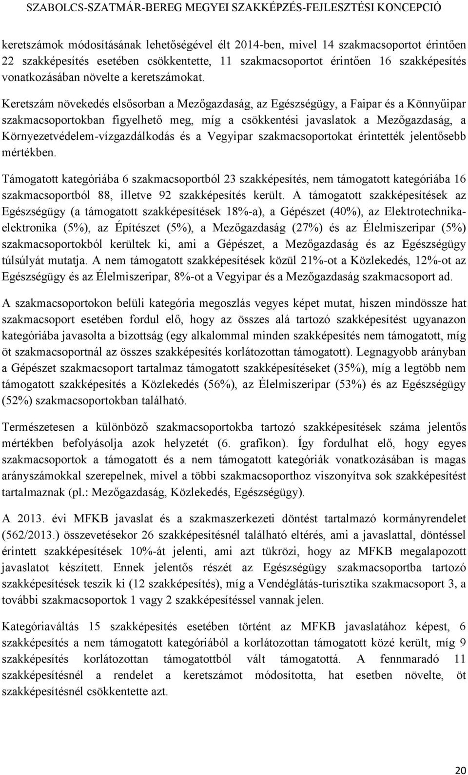 Keretszám növekedés elsősorban a Mezőgazdaság, az Egészségügy, a Faipar és a Könnyűipar szakmacsoportokban figyelhető meg, míg a csökkentési javaslatok a Mezőgazdaság, a